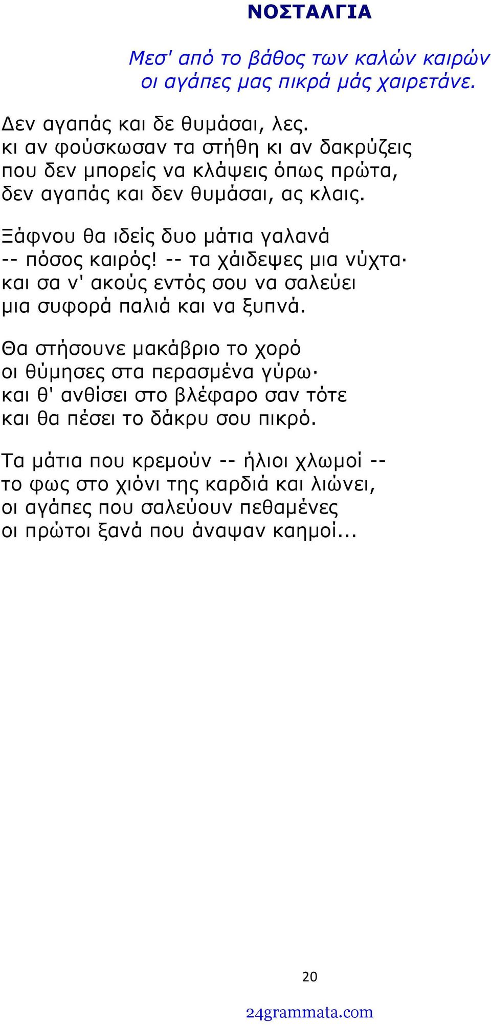 Ξάφνου θα ιδείς δυο μάτια γαλανά -- πόσος καιρός! -- τα χάιδεψες μια νύχτα και σα ν' ακούς εντός σου να σαλεύει μια συφορά παλιά και να ξυπνά.