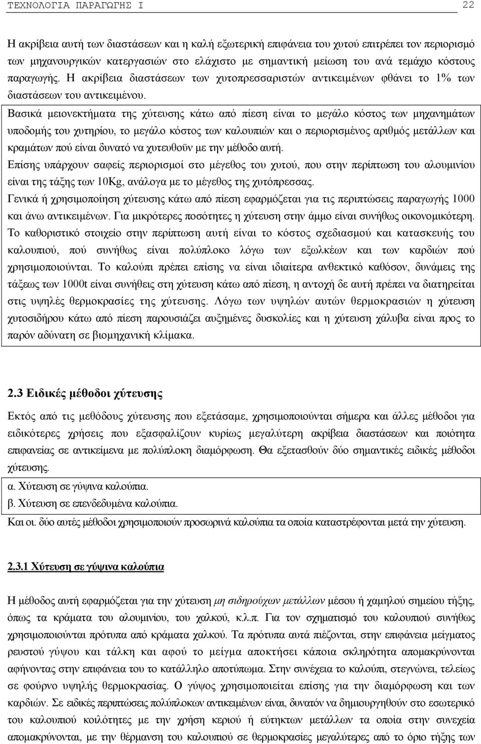 Βασικά μειονεκτήματα της χύτευσης κάτω από πίεση είναι το μεγάλο κόστος των μηχανημάτων υποδομής του χυτηρίου, το μεγάλο κόστος των καλουπιών και ο περιορισμένος αριθμός μετάλλων και κραμάτων πού