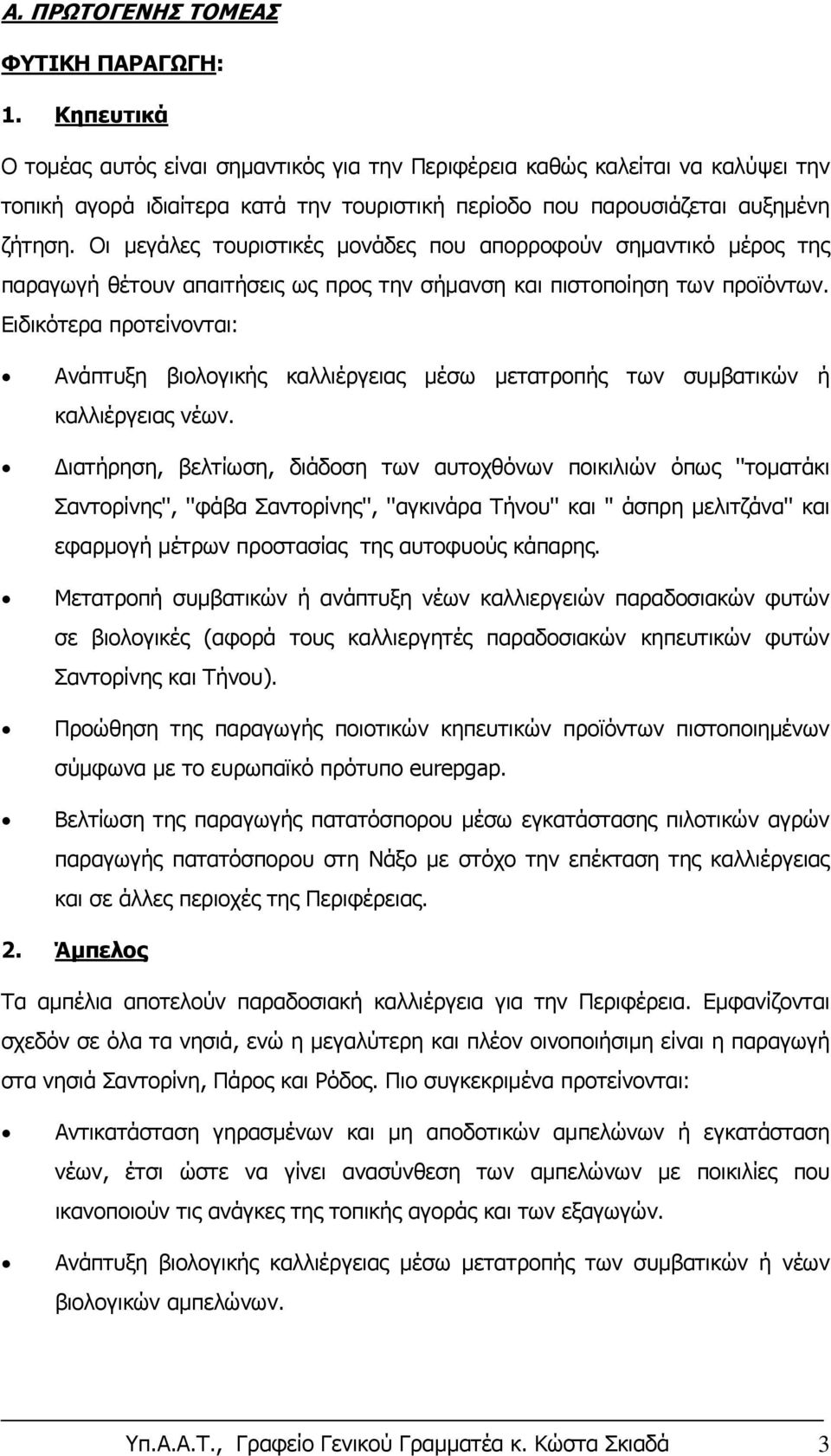 Οι μεγάλες τουριστικές μονάδες που απορροφούν σημαντικό μέρος της παραγωγή θέτουν απαιτήσεις ως προς την σήμανση και πιστοποίηση των προϊόντων.