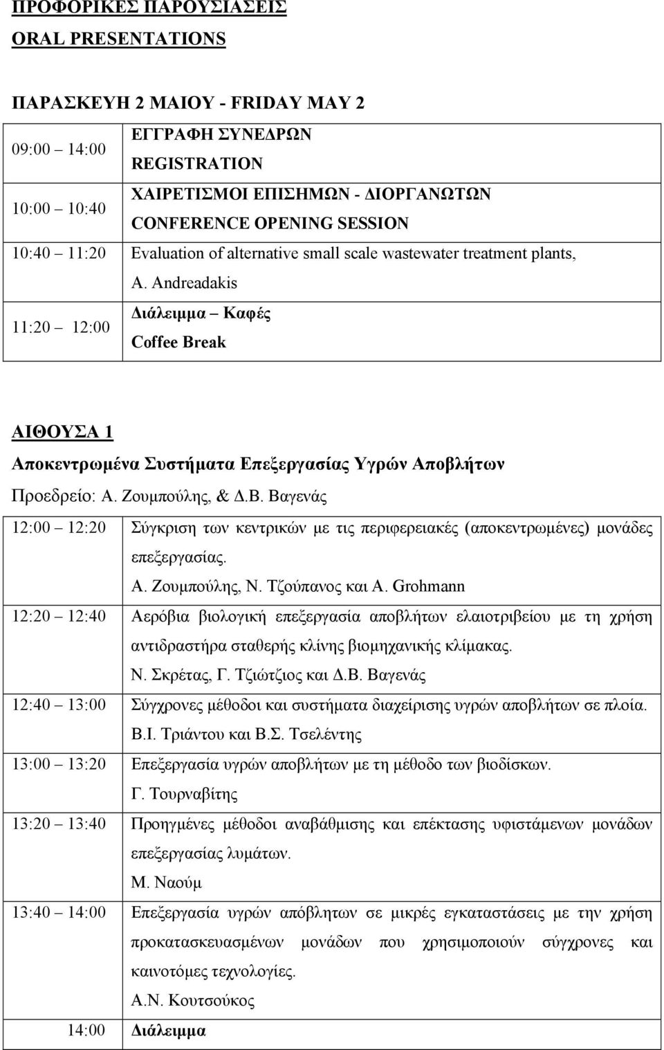 Ζουμπούλης, & Δ.Β. Βαγενάς 12:00 12:20 Σύγκριση των κεντρικών με τις περιφερειακές (αποκεντρωμένες) μονάδες επεξεργασίας. Α. Ζουμπούλης, Ν. Τζούπανος και A.