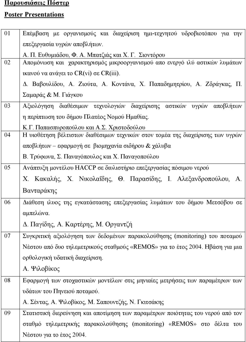 Σαμαράς & Μ. Γιάγκου 03 Αξιολόγηση διαθέσιμων τεχνολογιών διαχείρισης αστικών υγρών αποβλήτων η περίπτωση του δήμου Πλατέος Νομού Ημαθίας. Κ.Γ. Παπασπυροπούλου και Α.Σ. Χριστοδούλου 04 Η υιοθέτηση βέλτιστων διαθέσιμων τεχνικών στον τομέα της διαχείρισης των υγρών αποβλήτων εφαρμογή σε βιομηχανία σιδήρου & χάλυβα Β.