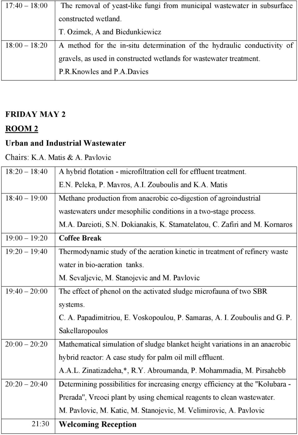 Μavros, Α.Ι. Ζouboulis and Κ.Α. Μatis 18:40 19:00 Methane production from anaerobic co-digestion of agroindustrial wastewaters under mesophilic conditions in a two-stage process. M.A. Dareioti, S.N.