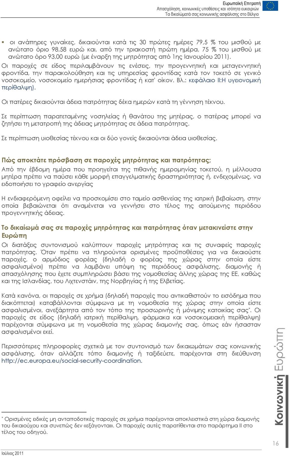 Οι παροχές σε είδος περιλαμβάνουν τις ενέσεις, την προγεννητική και μεταγεννητική φροντίδα, την παρακολούθηση και τις υπηρεσίας φροντίδας κατά τον τοκετό σε γενικό νοσοκομείο, νοσοκομείο ημερήσιας