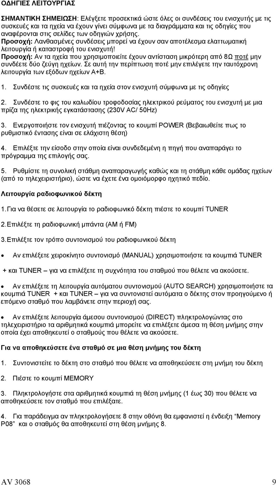 Προσοχή: Αν τα ηχεία που χρησιμοπ οιείτε έχουν αντίσταση μικρότερη από 8Ω ποτέ μην συνδέετε δύο ζεύγη ηχείων. Σε αυτή την περίπτωση ποτέ μην επιλέγετε την ταυτόχρονη λειτουργία των εξόδων ηχείων Α+Β.