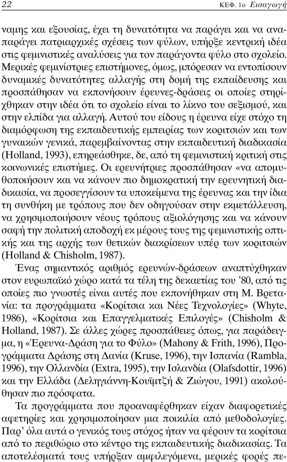 Μερικές φεµινίστριες επιστήµονες, µως, µπ ρεσαν να εντοπίσουν δυναµικές δυνατ τητες αλλαγής στη δοµή της εκπαίδευσης και προσπάθησαν να εκπονήσουν έρευνες-δράσεις οι οποίες στηρίχθηκαν στην ιδέα τι