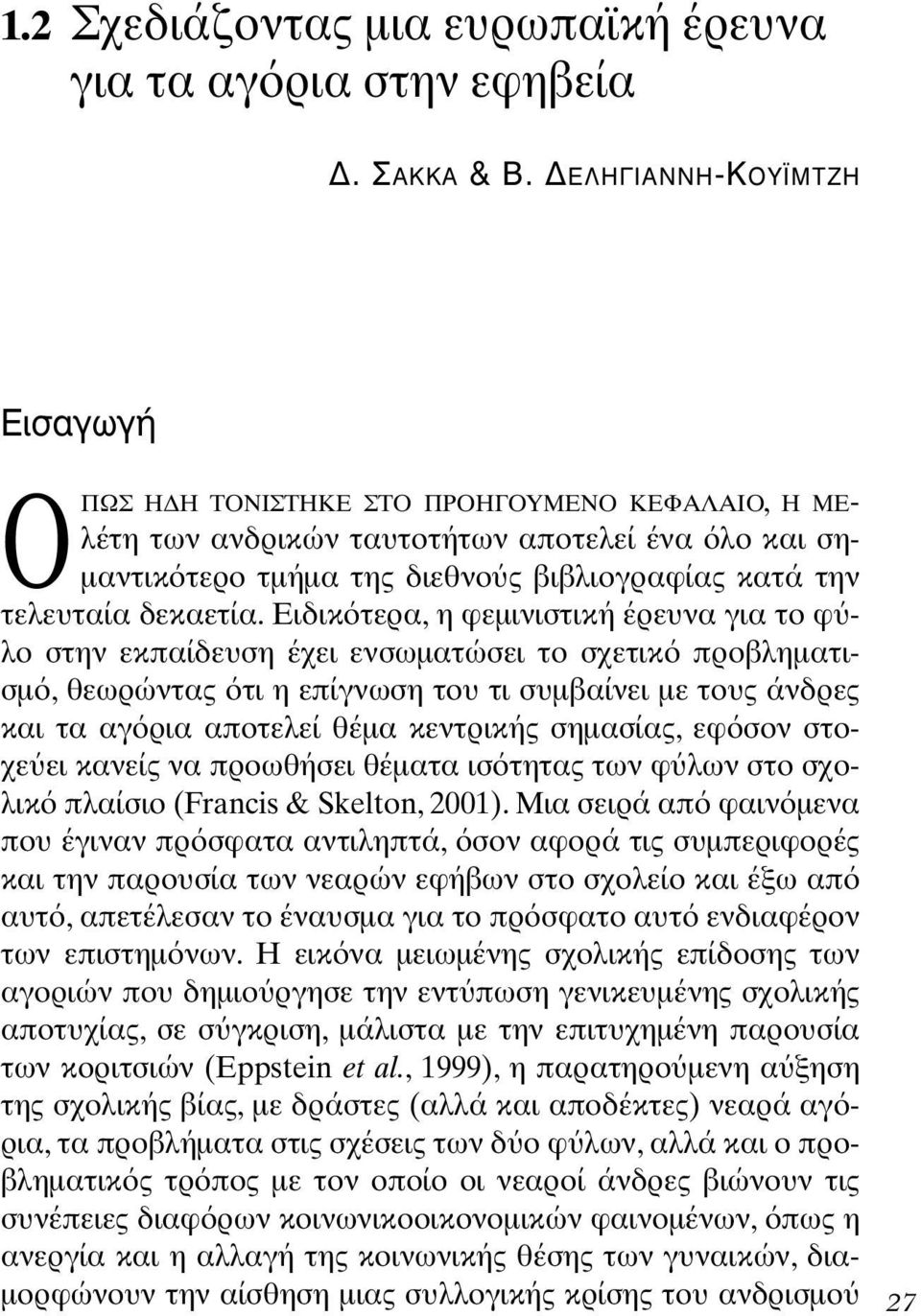 Ειδικ τερα, η φεµινιστική έρευνα για το φ λο στην εκπαίδευση έχει ενσωµατώσει το σχετικ προβληµατισµ, θεωρώντας τι η επίγνωση του τι συµβαίνει µε τους άνδρες και τα αγ ρια αποτελεί θέµα κεντρικής