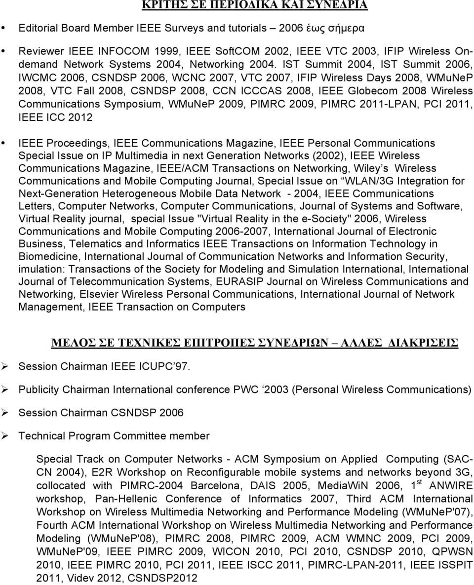 IST Summit 2004, IST Summit 2006, IWCMC 2006, CSNDSP 2006, WCNC 2007, VTC 2007, IFIP Wireless Days 2008, WMuNeP 2008, VTC Fall 2008, CSNDSP 2008, CCN ICCCAS 2008, IEEE Globecom 2008 Wireless