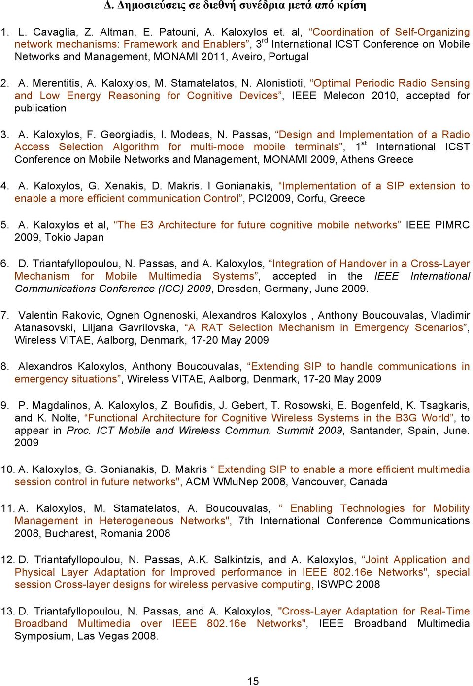 Kaloxylos, M. Stamatelatos, N. Alonistioti, Optimal Periodic Radio Sensing and Low Energy Reasoning for Cognitive Devices, IEEE Melecon 2010, accepted for publication 3. A. Kaloxylos, F.