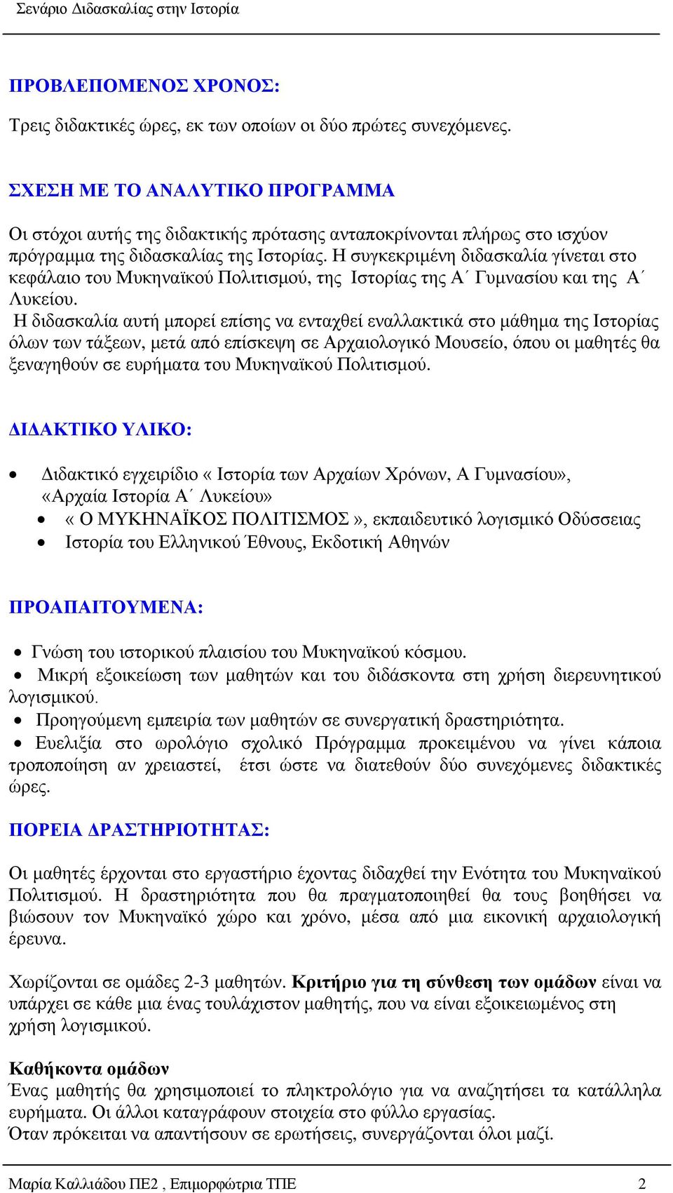 Η συγκεκριμένη διδασκαλία γίνεται στο κεφάλαιο του Μυκηναϊκού Πολιτισμού, της Ιστορίας της Α Γυμνασίου και της Α Λυκείου.