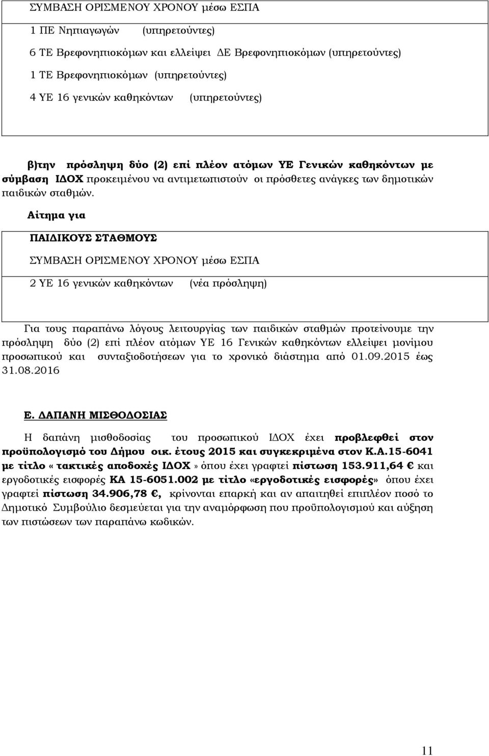 Αίτημα για ΠΑΙΔΙΚΟΥΣ ΣΤΑΘΜΟΥΣ ΣΥΜΒΑΣΗ ΟΡΙΣΜΕΝΟΥ ΧΡΟΝΟΥ μέσω ΕΣΠΑ 2 ΥΕ 16 γενικών καθηκόντων (νέα πρόσληψη) Για τους παραπάνω λόγους λειτουργίας των παιδικών σταθμών προτείνουμε την πρόσληψη δύο (2)