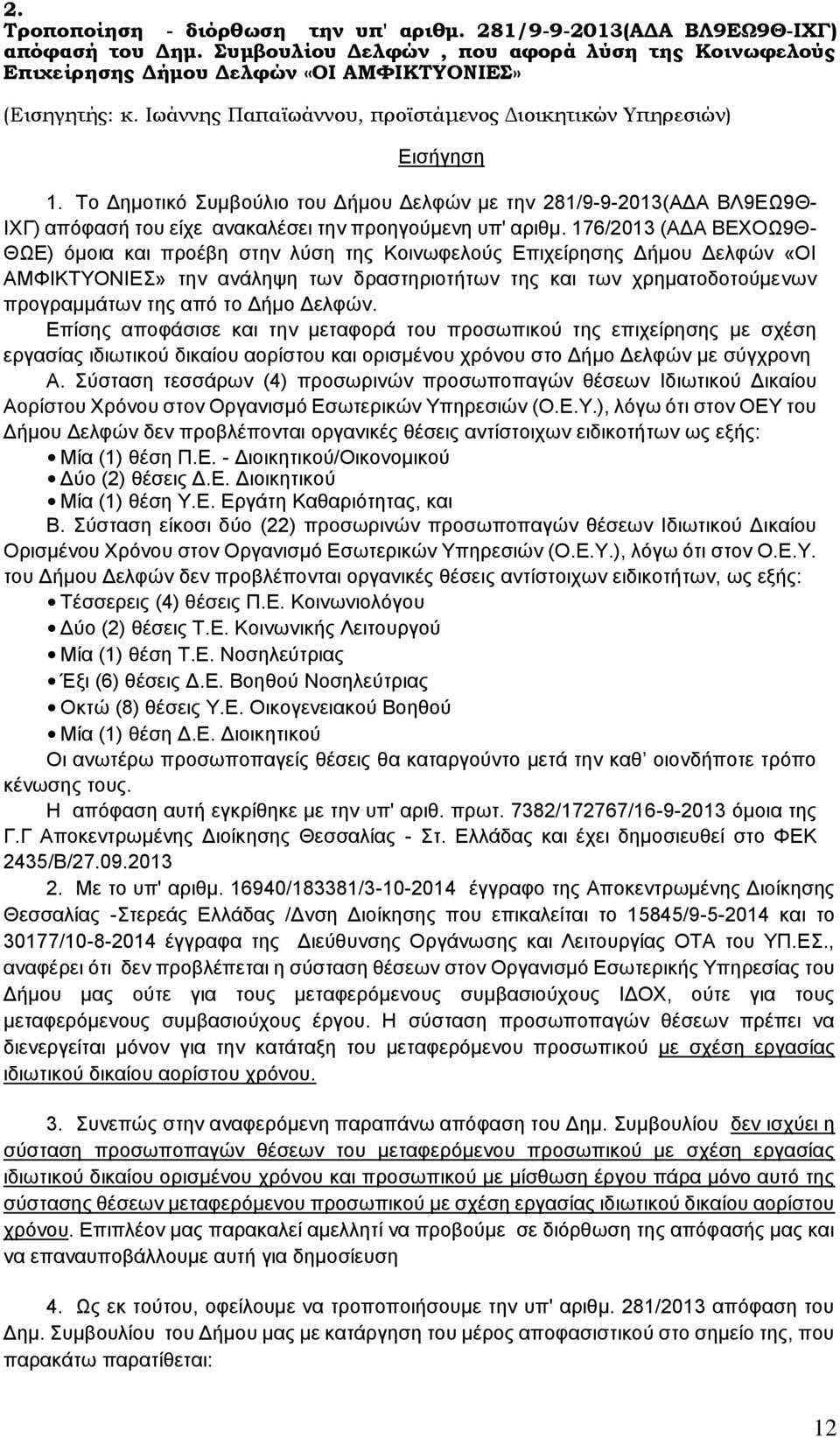 176/2013 (ΑΔΑ ΒΕΧΟΩ9Θ- ΘΩΕ) όμοια και προέβη στην λύση της Κοινωφελούς Επιχείρησης Δήμου Δελφών «ΟΙ ΑΜΦΙΚΤΥΟΝΙΕΣ» την ανάληψη των δραστηριοτήτων της και των χρηματοδοτούμενων προγραμμάτων της από το