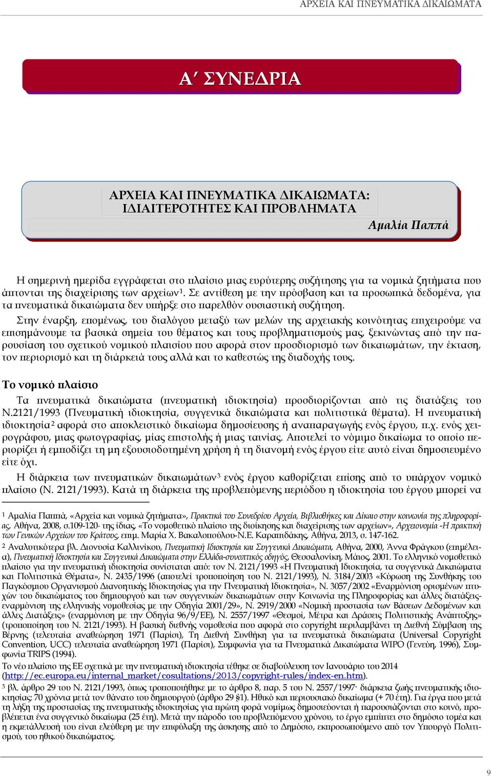 Στην έναρξη, επομένως, του διαλόγου μεταξύ των μελών της αρχειακής κοινότητας επιχειρούμε να επισημάνουμε τα βασικά σημεία του θέματος και τους προβληματισμούς μας, ξεκινώντας από την παρουσίαση του