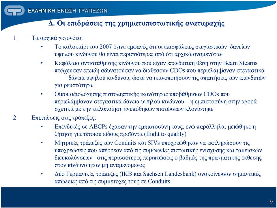 αντιστάθμισης κινδύνου που είχαν επενδυτική θέση στην Bearn Stearns πτώχευσαν επειδή αδυνατούσαν να διαθέσουν CDOs που περιελάμβαναν στεγαστικά δάνεια υψηλού κινδύνου, ώστε να ικανοποιήσουν τις