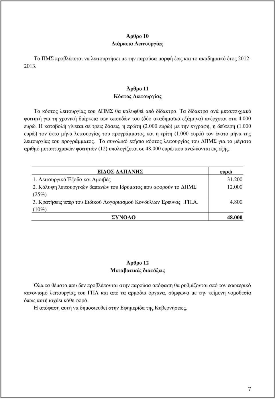 Τα δίδακτρα ανά μεταπτυχιακό φοιτητή για τη χρονική διάρκεια των σπουδών του (δύο ακαδημαϊκά εξάμηνα) ανέρχεται στα 4.000 ευρώ. Η καταβολή γίνεται σε τρεις δόσεις, η πρώτη (2.
