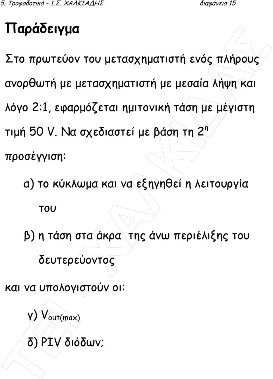 µετασχηµατιστή µε µεσαία λήψη και λόγο 2:1, εφαρµόζεται ηµιτονική τάση µε µέγιστη τιµή 50 V.
