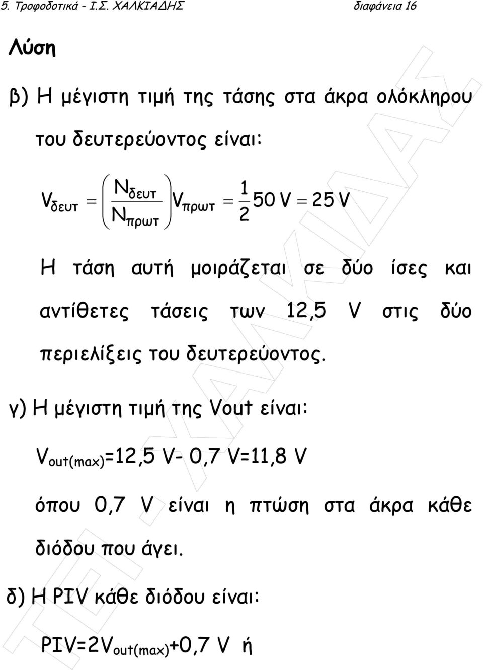 V 2 δευτ = δευτ πρωτ = = πρωτ 25 V Η τάση αυτή µοιράζεται σε δύο ίσες και αντίθετες τάσεις των 12,5 V στις δύο
