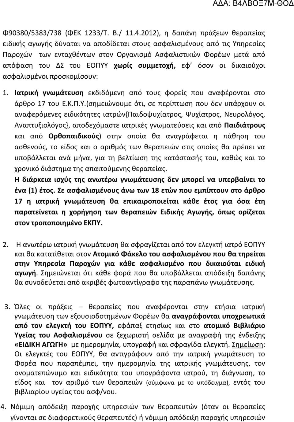 ΕΟΠΥΥ χωρίς συμμετοχή, εφ όσον οι δικαιούχοι ασφαλισμένοι προσκομίσουν: 1. Ιατρική γνωμάτευση εκδιδόμενη από τους φορείς που αναφέρονται στο άρθρο 17 του Ε.Κ.Π.Υ.(σημειώνουμε ότι, σε περίπτωση που