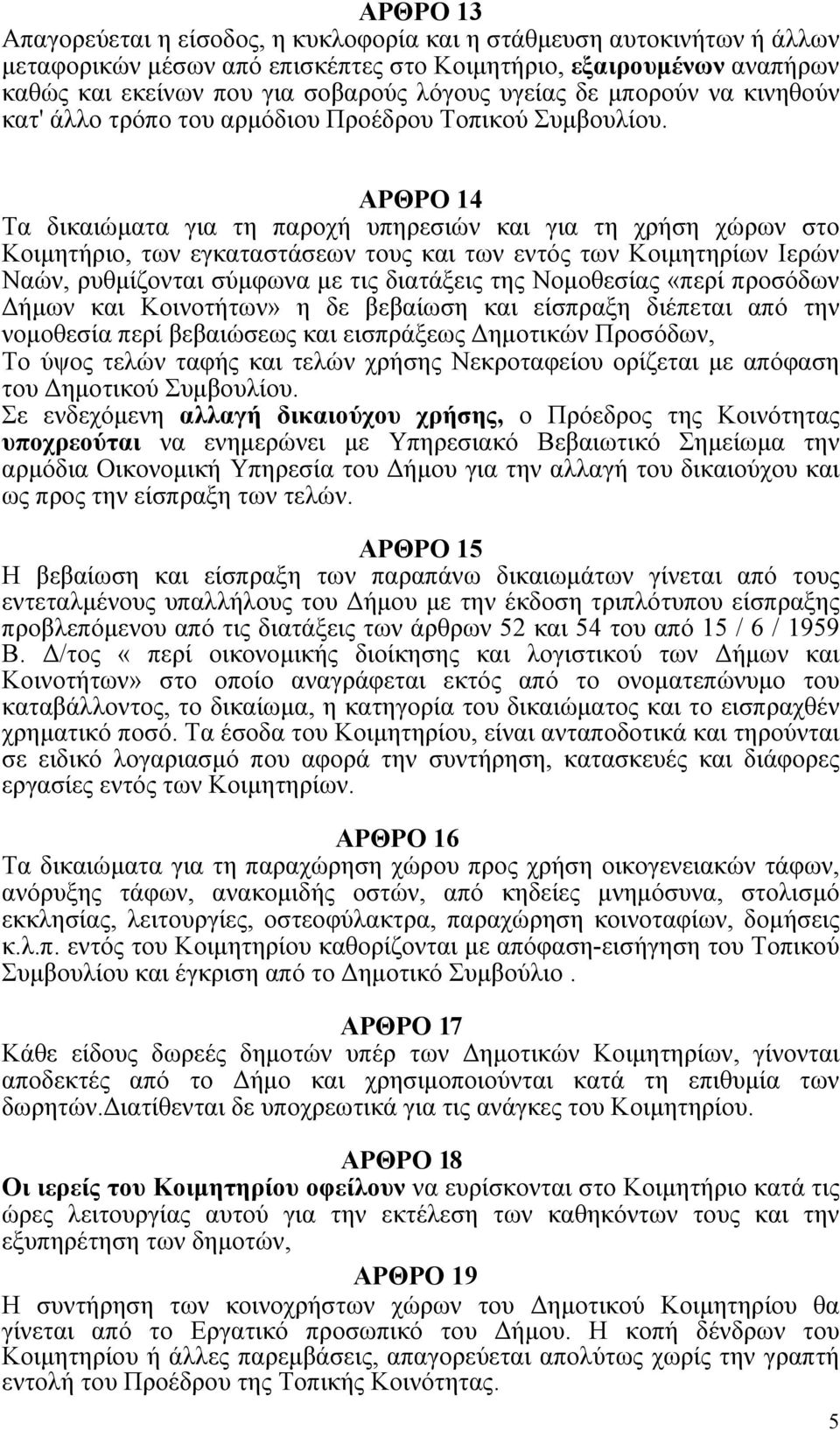 ΑΡΘΡΟ 14 Τα δικαιώματα για τη παροχή υπηρεσιών και για τη χρήση χώρων στο Κοιμητήριο, των εγκαταστάσεων τους και των εντός των Κοιμητηρίων Ιερών Ναών, ρυθμίζονται σύμφωνα με τις διατάξεις της