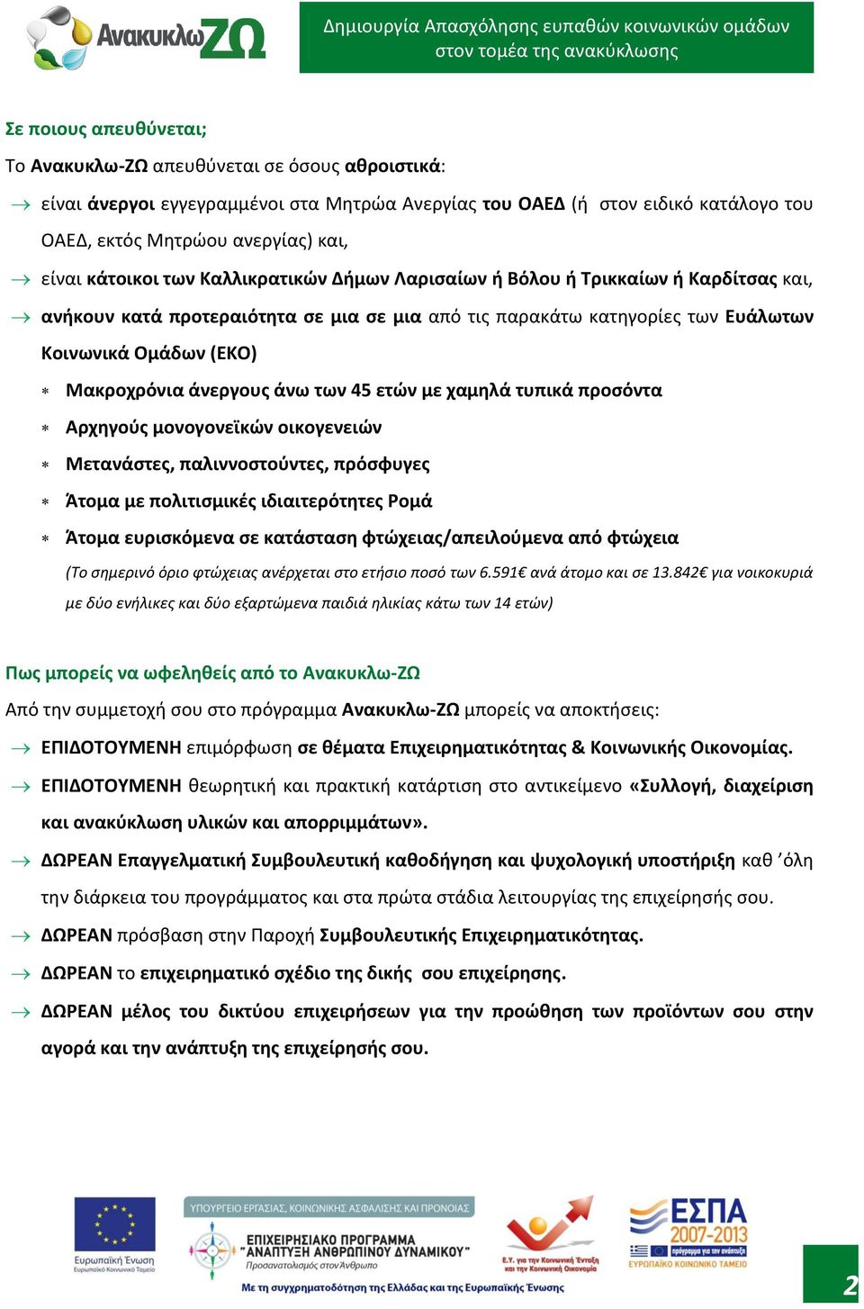 άνεργους άνω των 45 ετών με χαμηλά τυπικά προσόντα Αρχηγούς μονογονεϊκών οικογενειών Μετανάστες, παλιννοστούντες, πρόσφυγες Άτομα με πολιτισμικές ιδιαιτερότητες Ρομά Άτομα ευρισκόμενα σε κατάσταση