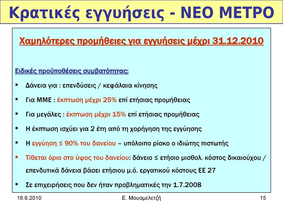 έκπτωση μέχρι 15% επί ετήσιας προμήθειας Η έκπτωση ισχύει για 2 έτη από τη χορήγηση της εγγύησης Η εγγύηση 90% του δανείου υπόλοιπο ρίσκο ο ιδιώτης