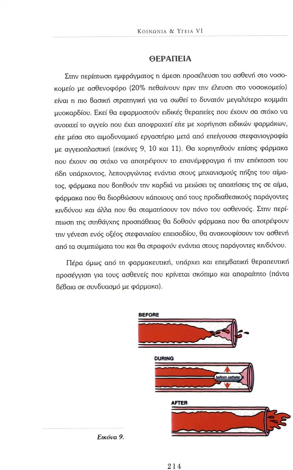 Εκεί θα εφαρμοστούν ειδικές θεραπείες που έχουν σα στόχο να ανοιχτεί το αγγείο που έχει αποφραχτεί είτε με χορήγηση ειδικών φαρμάκων, είτε μέσα στο αιμοδυναμικο εργαστήριο μετά από επείγουσα