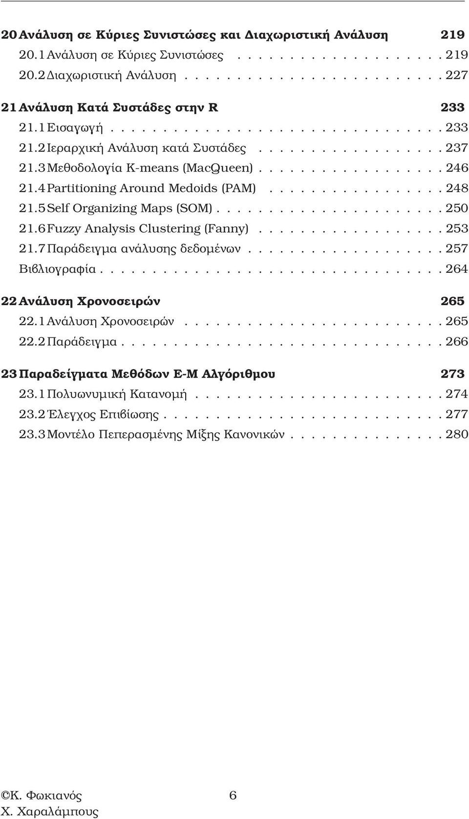 ................ 248 2.5Self Organizing Maps (SOM)...................... 250 2.6Fuzzy Analysis Clustering (Fanny).................. 253 2.7Παράδειγµα ανάλυσης δεδοµένων................... 257 Βιβλιογραφία.