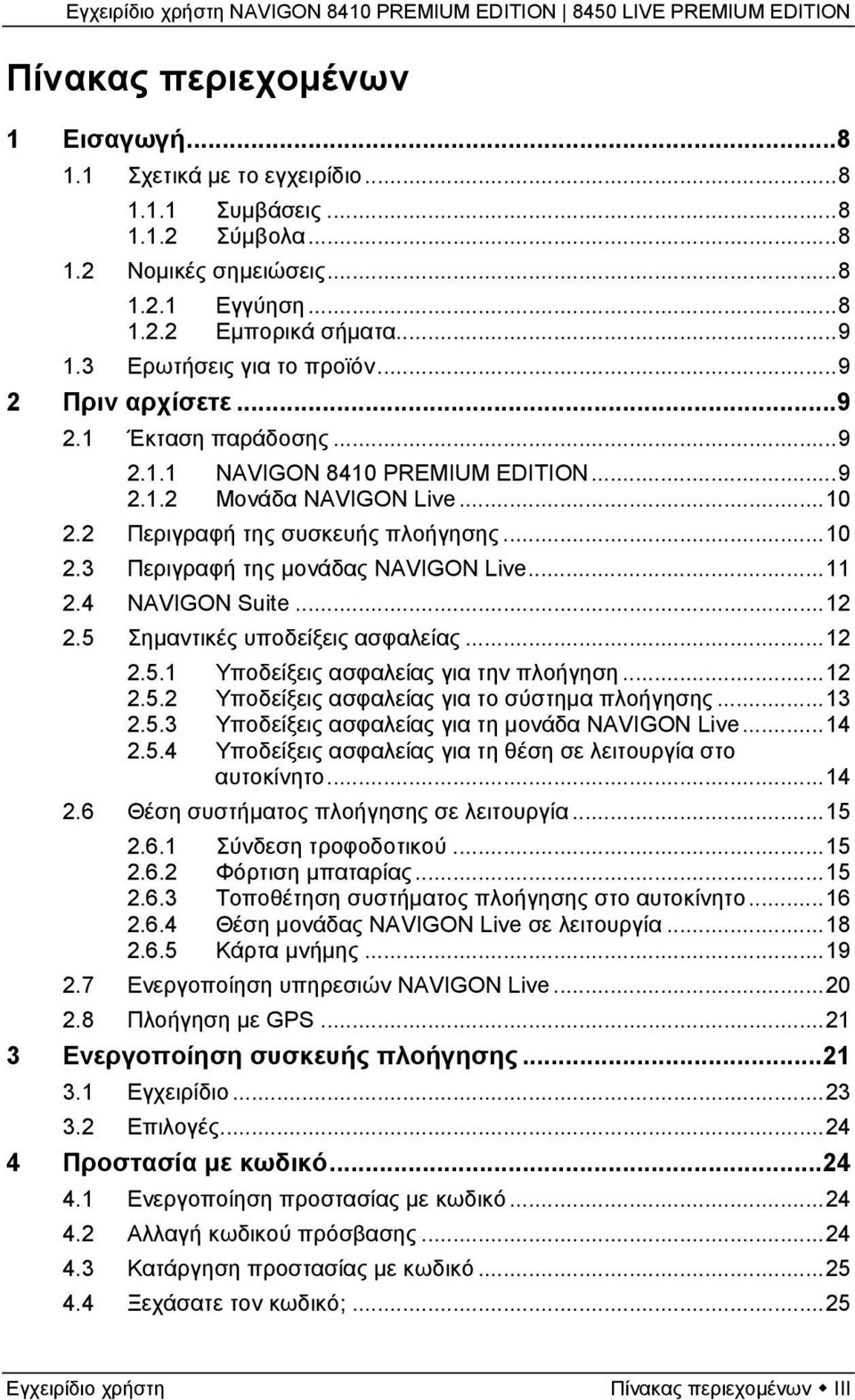 2 Περιγραφή της συσκευής πλοήγησης... 33H10 2.3 Περιγραφή της μονάδας NAVIGON Live... 34H11 2.4 NAVIGON Suite... 35H12 2.5 Σημαντικές υποδείξεις ασφαλείας... 36H12 2.5.1 Υποδείξεις ασφαλείας για την πλοήγηση.