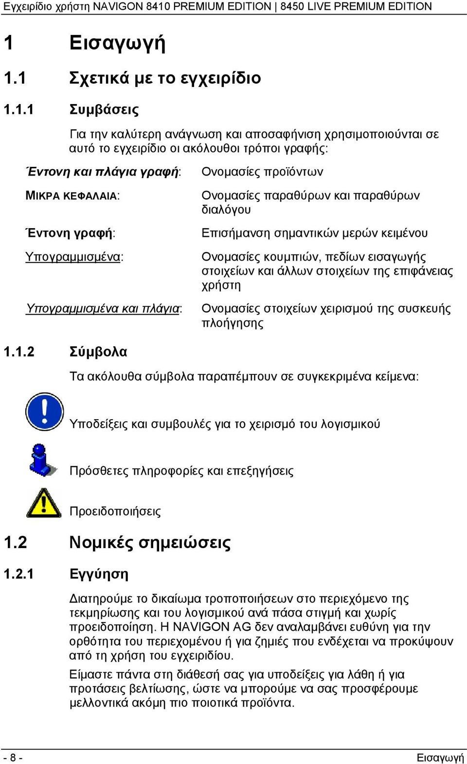 εισαγωγής στοιχείων και άλλων στοιχείων της επιφάνειας χρήστη Ονομασίες στοιχείων χειρισμού της συσκευής πλοήγησης 1.