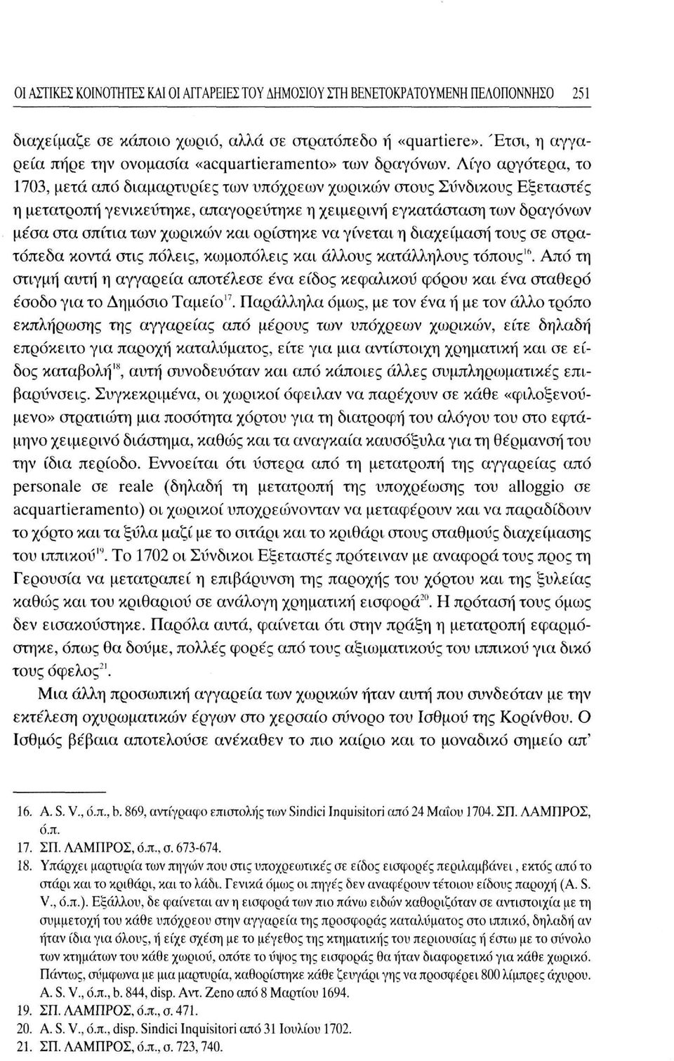 Λίγο αργότερα, το 1703, μετά από διαμαρτυρίες των υπόχρεων χωρικών στους Συνδίκους Εξεταστε'ς η μετατροπή γενικεύτηκε, απαγορεύτηκε η χειμερινή εγκατάσταση των δραγόνων μέσα στα σπίτια των χωρικών