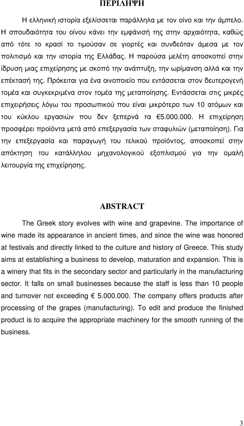 Η παρούσα µελέτη αποσκοπεί στην ίδρυση µιας επιχείρησης µε σκοπό την ανάπτυξη, την ωρίµανση αλλά και την επέκτασή της.