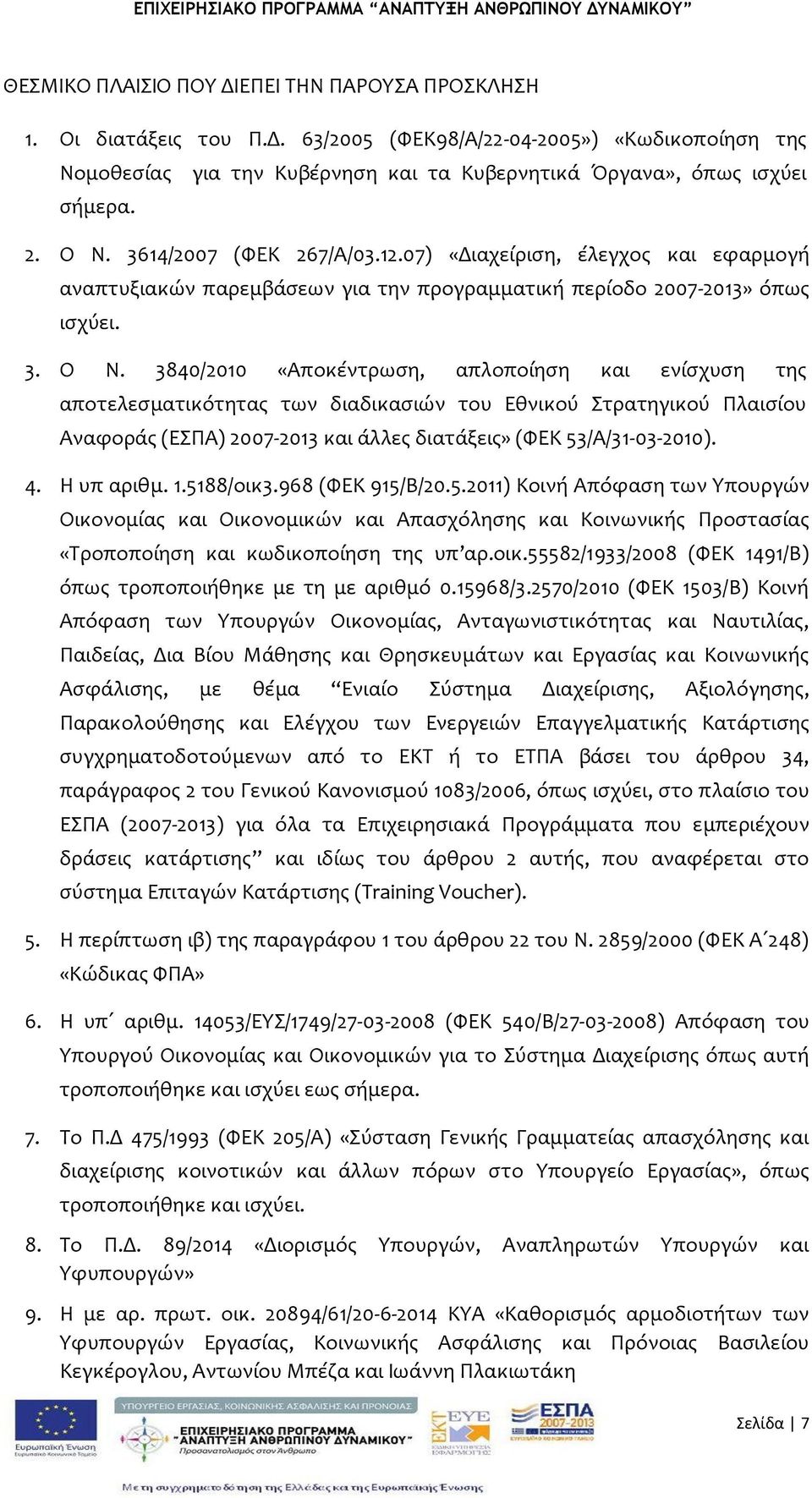 3840/2010 «Αποκϋντρωςη, απλοπούηςη και ενύςχυςη τησ αποτελεςματικότητασ των διαδικαςιών του Εθνικού τρατηγικού Πλαιςύου Αναφορϊσ (ΕΠΑ) 2007-2013 και ϊλλεσ διατϊξεισ» (ΥΕΚ 53/Α/31-03-2010). 4.