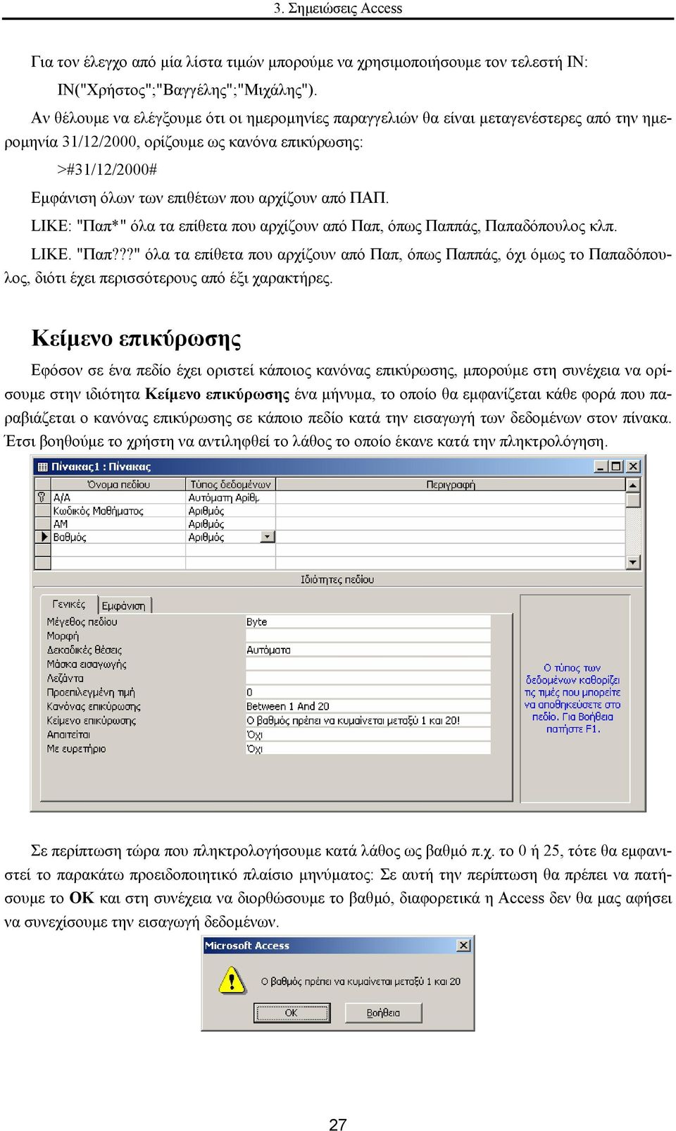 ΠΑΠ. LIKE: "Παπ*" όλα τα επίθετα που αρχίζουν από Παπ, όπως Παππάς, Παπαδόπουλος κλπ. LIKE. "Παπ???" όλα τα επίθετα που αρχίζουν από Παπ, όπως Παππάς, όχι όµως το Παπαδόπουλος, διότι έχει περισσότερους από έξι χαρακτήρες.