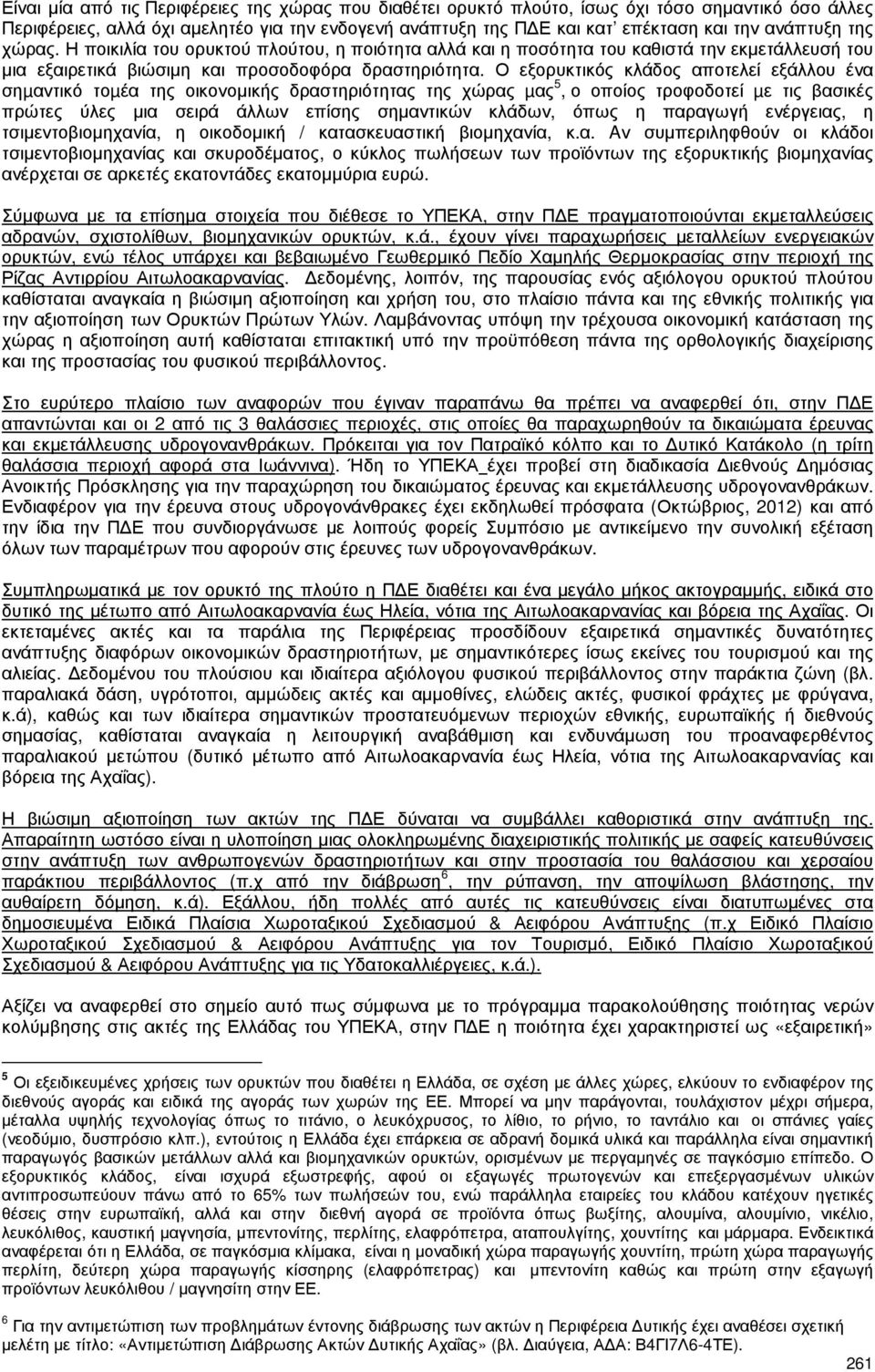Ο εξορυκτικός κλάδος αποτελεί εξάλλου ένα σηµαντικό τοµέα της οικονοµικής δραστηριότητας της χώρας µας 5, ο οποίος τροφοδοτεί µε τις βασικές πρώτες ύλες µια σειρά άλλων επίσης σηµαντικών κλάδων, όπως
