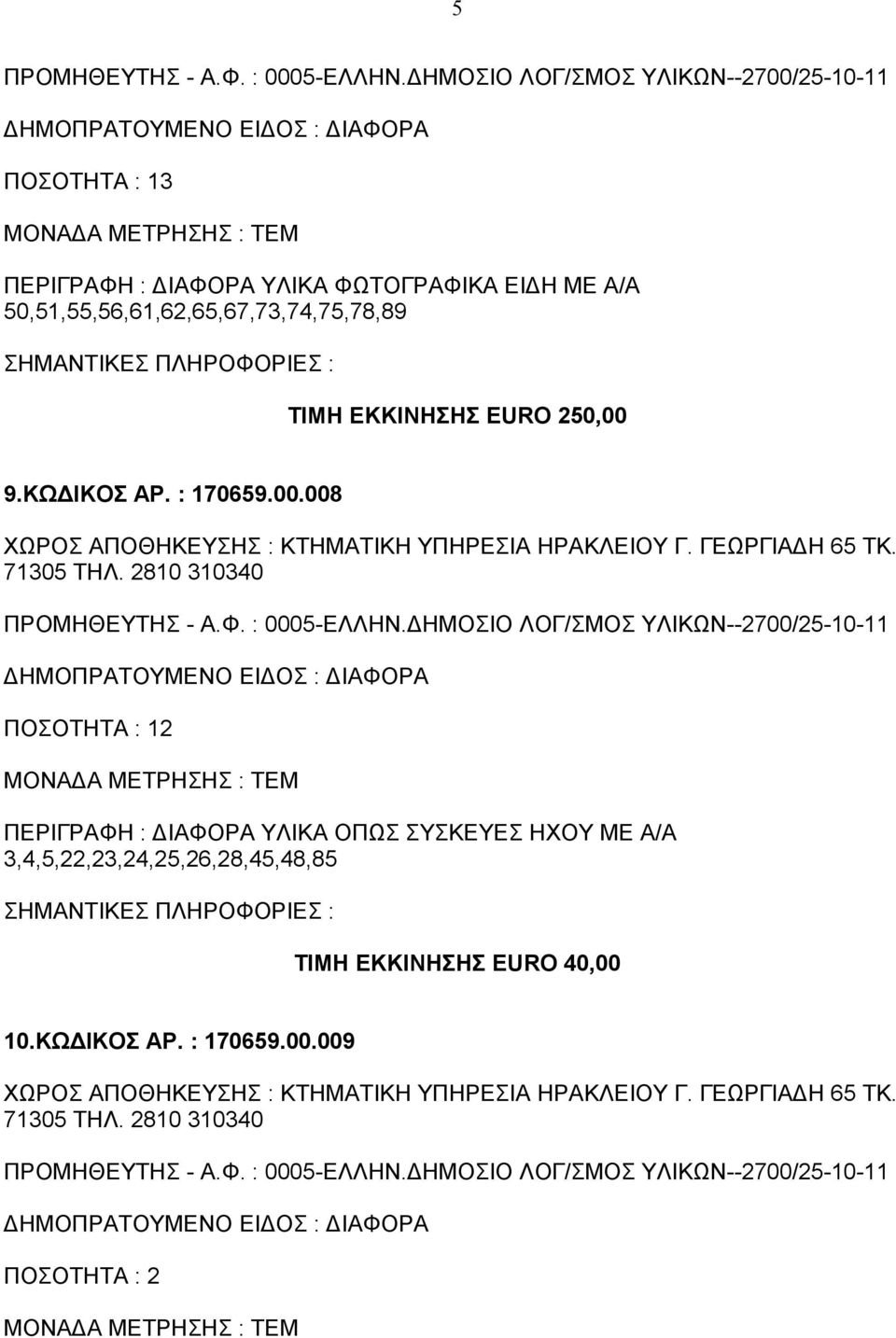 : 170659.00.008 ΧΩΡΟΣ ΑΠΟΘΗΚΕΥΣΗΣ : ΚΤΗΜΑΤΙΚΗ ΥΠΗΡΕΣΙΑ ΗΡΑΚΛΕΙΟΥ Γ. ΓΕΩΡΓΙΑΔΗ 65 ΤΚ. 71305 ΤΗΛ. 2810 310340 ΠΡΟΜΗΘΕΥΤΗΣ - Α.Φ. : 0005-ΕΛΛΗΝ.