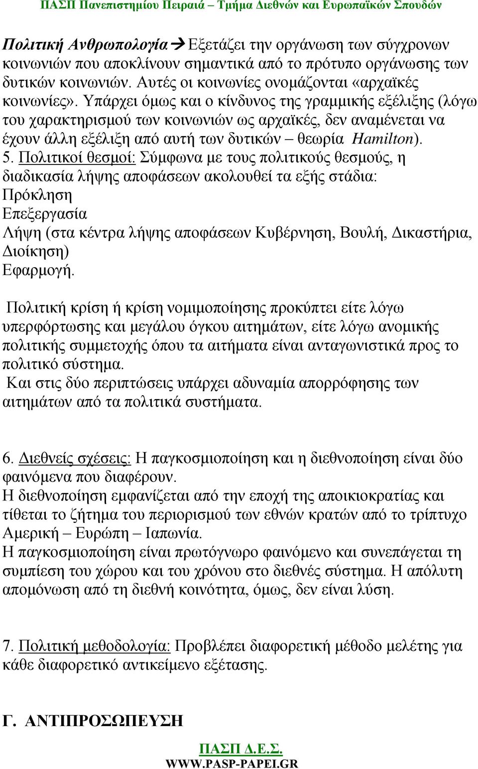 Πολιτικοί θεσμοί: Σύμφωνα με τους πολιτικούς θεσμούς, η διαδικασία λήψης αποφάσεων ακολουθεί τα εξής στάδια: Πρόκληση Επεξεργασία Λήψη (στα κέντρα λήψης αποφάσεων Κυβέρνηση, Βουλή, Δικαστήρια,