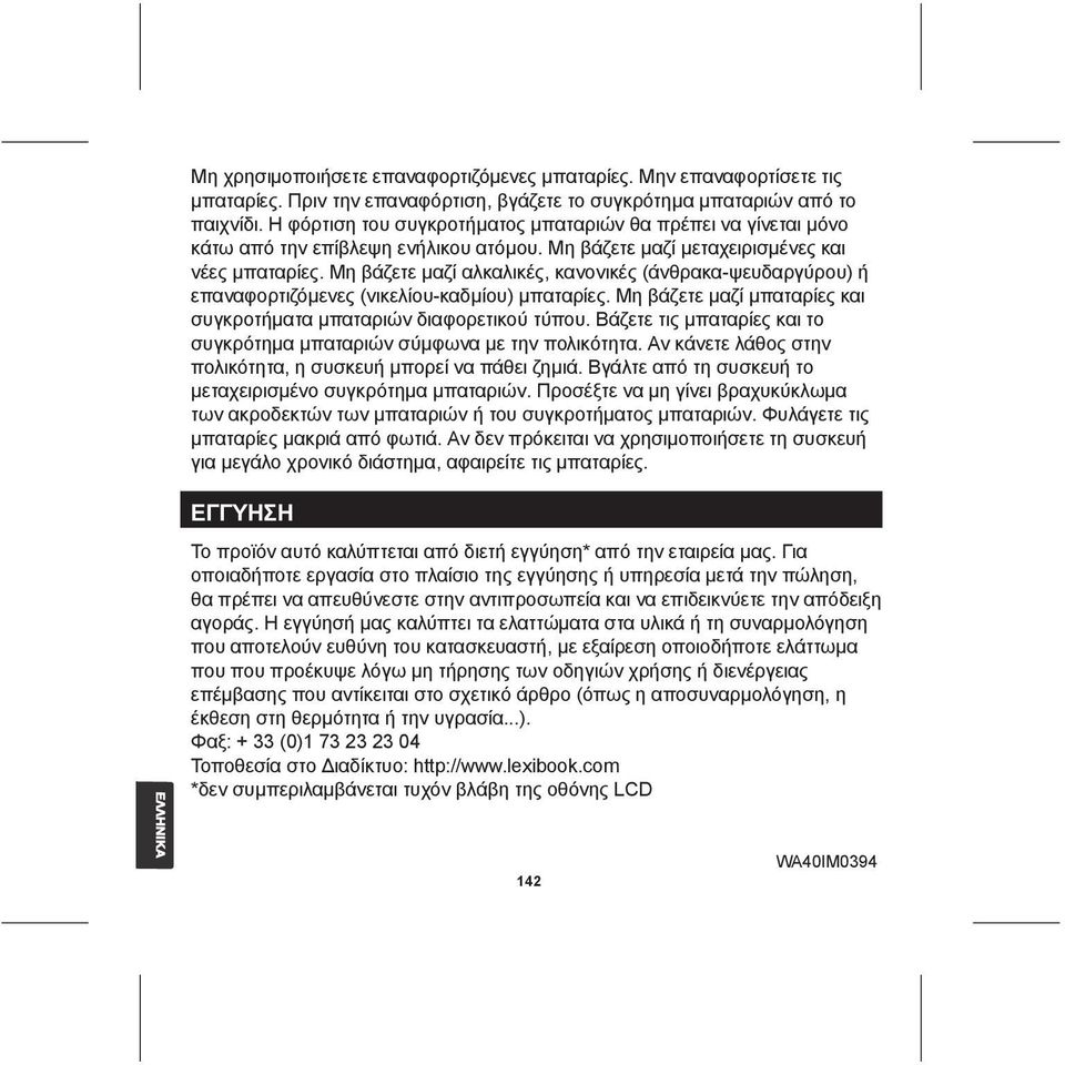 Μη βάζετε μαζί αλκαλικές, κανονικές (άνθρακα-ψευδαργύρου) ή επαναφορτιζόμενες (νικελίου-καδμίου) μπαταρίες. Μη βάζετε μαζί μπαταρίες και συγκροτήματα μπαταριών διαφορετικού τύπου.