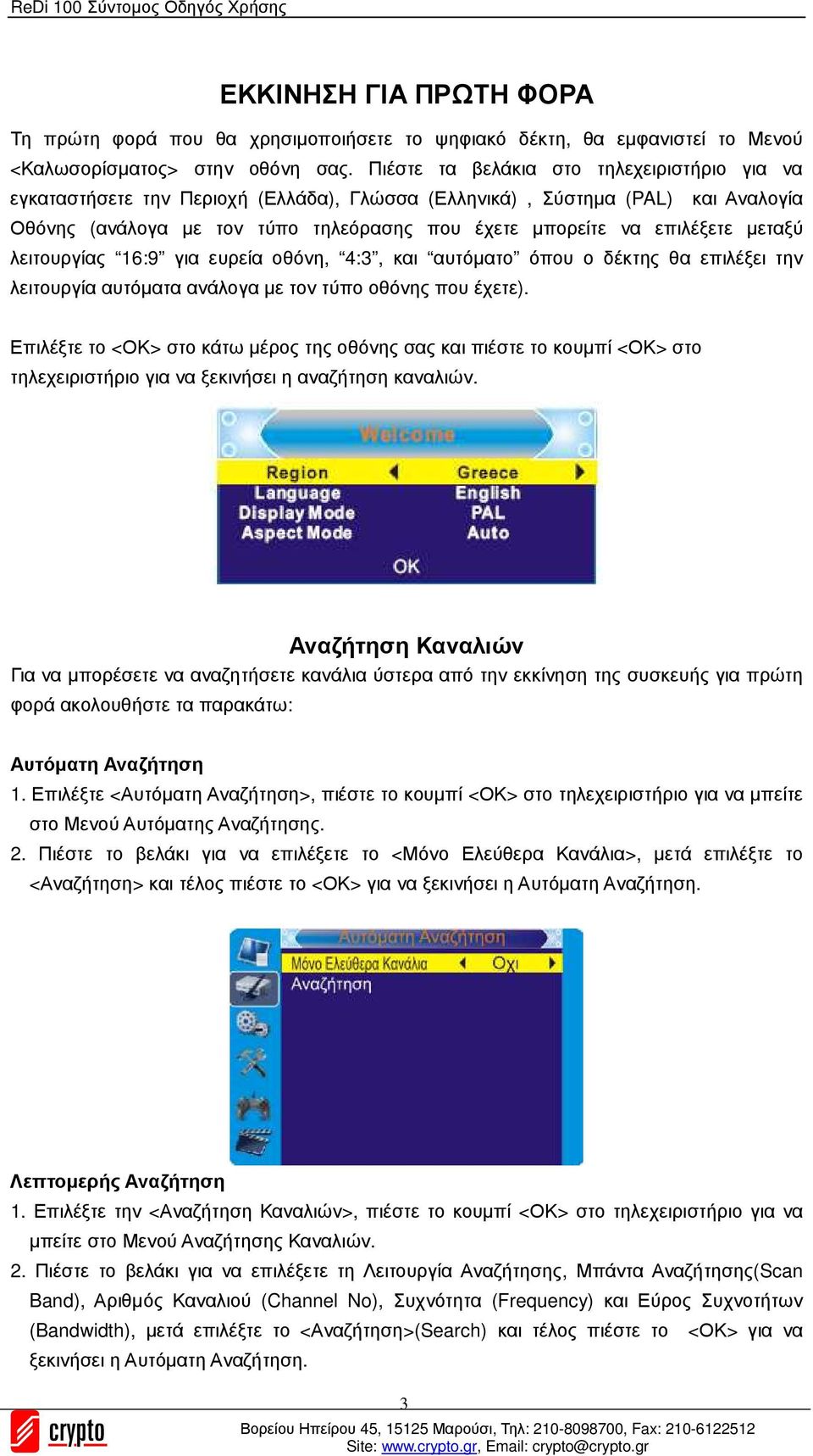 µεταξύ λειτουργίας 16:9 για ευρεία οθόνη, 4:3, και αυτόµατο όπου ο δέκτης θα επιλέξει την λειτουργία αυτόµατα ανάλογα µε τον τύπο οθόνης που έχετε).