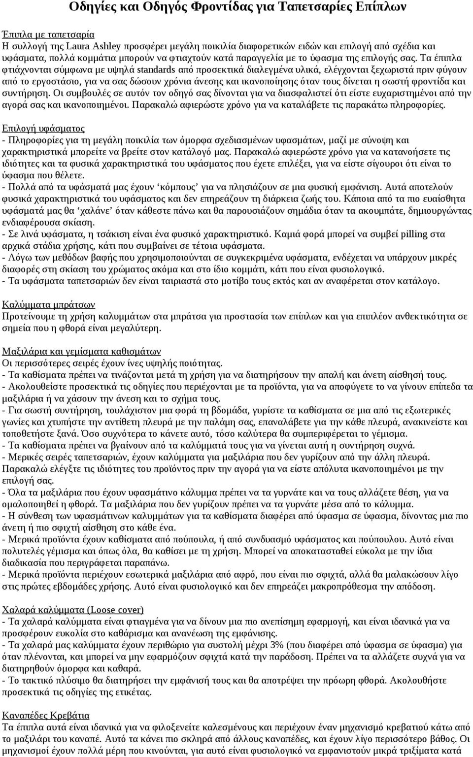Τα έπιπλα φτιάχνονται σύμφωνα με υψηλά standards από προσεκτικά διαλεγμένα υλικά, ελέγχονται ξεχωριστά πριν φύγουν από το εργοστάσιο, για να σας δώσουν χρόνια άνεσης και ικανοποίησης όταν τους
