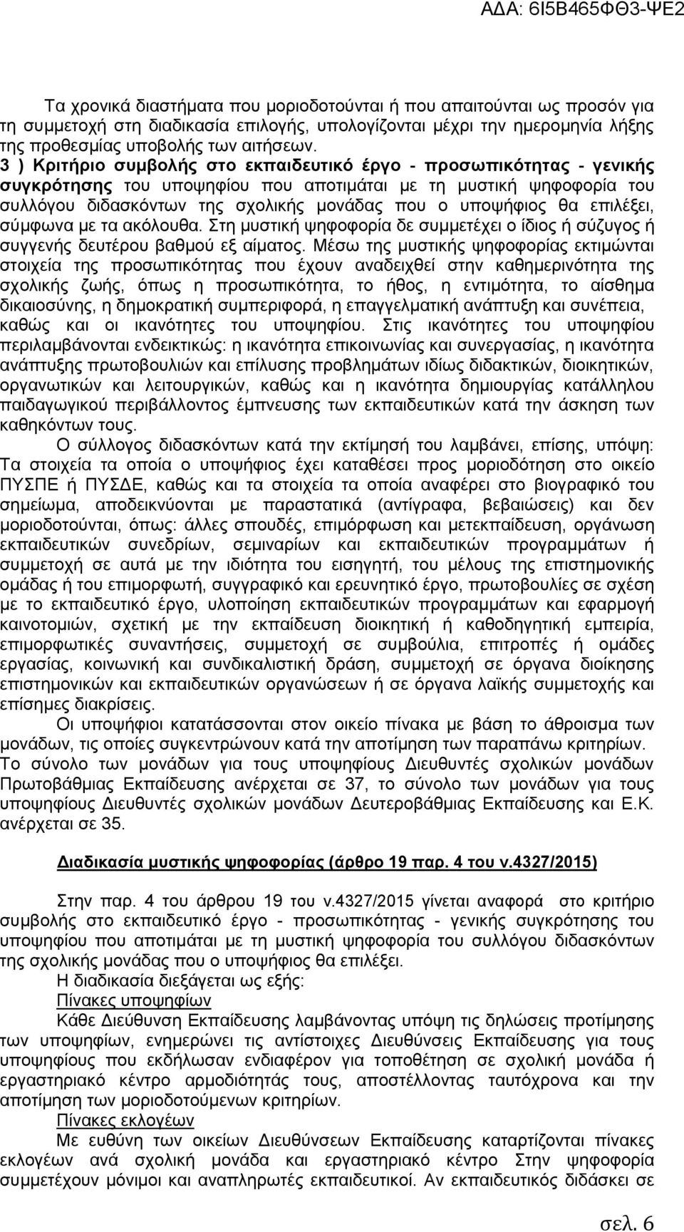 θα επιλέξει, σύμφωνα με τα ακόλουθα. Στη μυστική ψηφοφορία δε συμμετέχει ο ίδιος ή σύζυγος ή συγγενής δευτέρου βαθμού εξ αίματος.