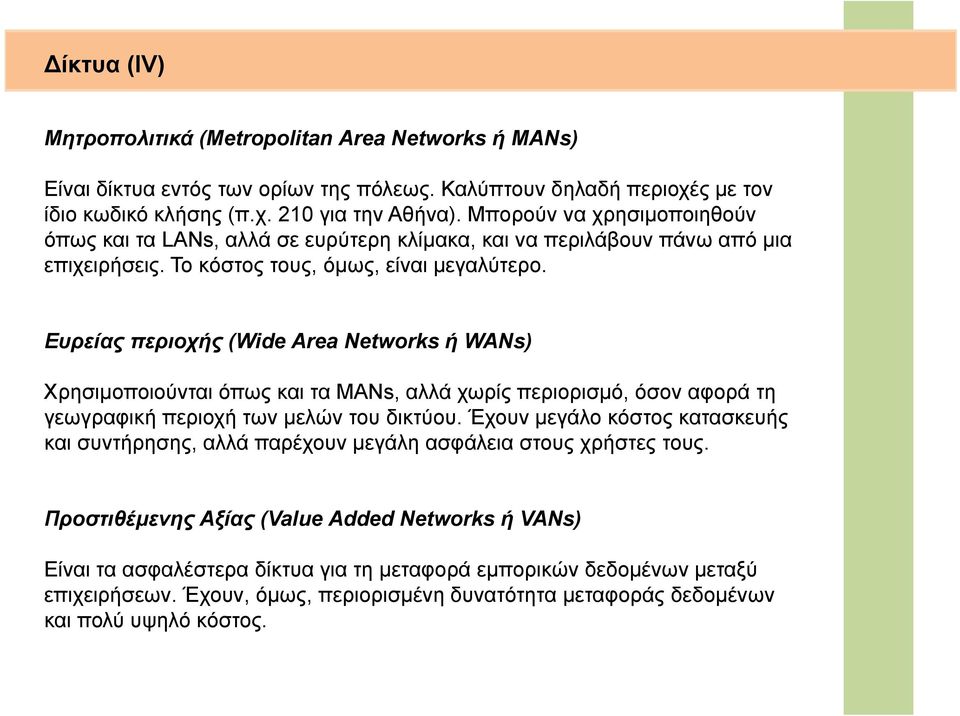 Ευρείας περιοχής (Wide Area Networks ή WANs) Χρησιμοποιούνται όπως και τα MANs, αλλά χωρίς περιορισμό, όσον αφορά τη γεωγραφική περιοχή των μελών του δικτύου.