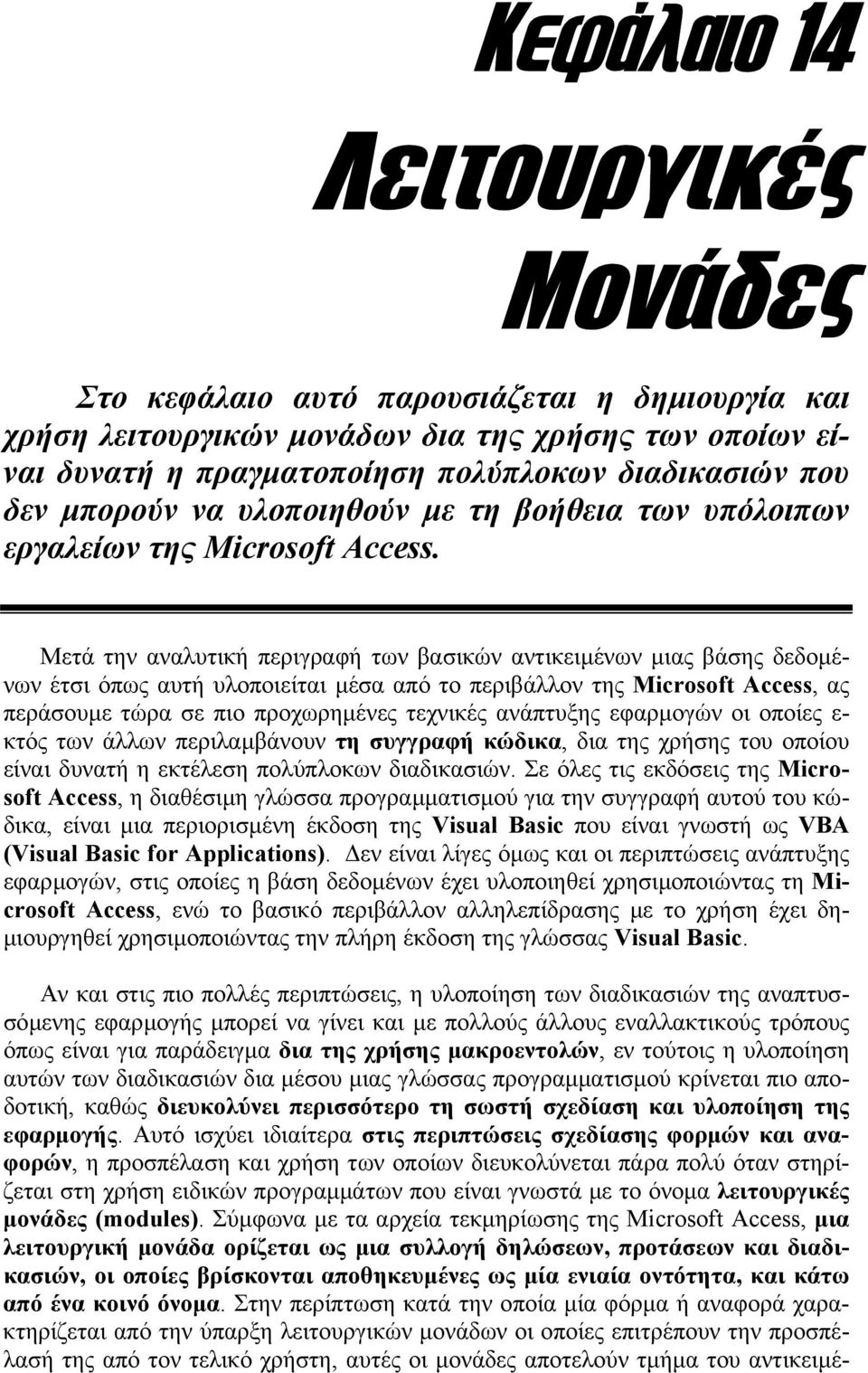 Μετά την αναλυτική περιγραφή των βασικών αντικειµένων µιας βάσης δεδοµένων έτσι όπως αυτή υλοποιείται µέσα από το περιβάλλον της Microsoft Access, ας περάσουµε τώρα σε πιο προχωρηµένες τεχνικές