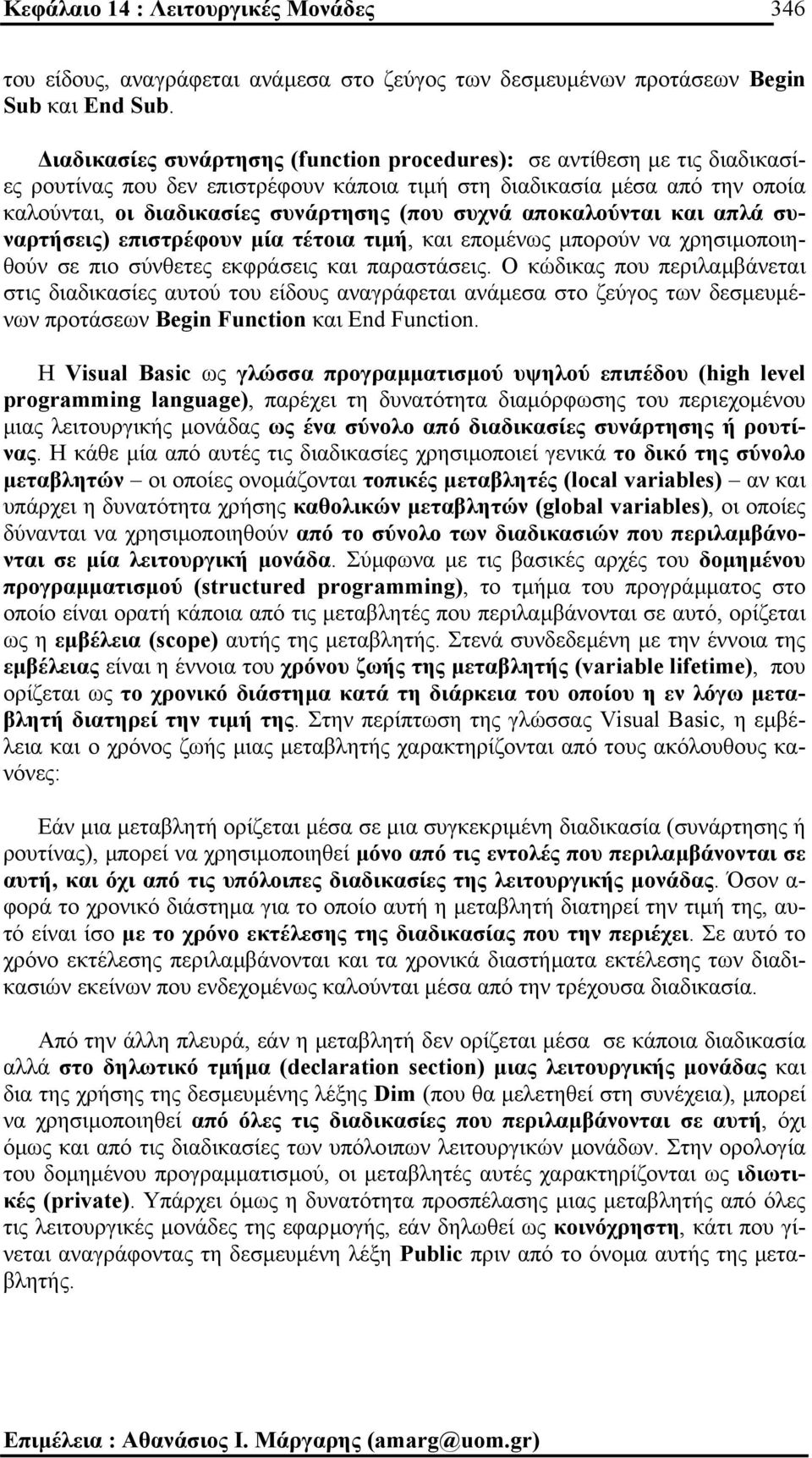 αποκαλούνται και απλά συναρτήσεις) επιστρέφουν µία τέτοια τιµή, και εποµένως µπορούν να χρησιµοποιηθούν σε πιο σύνθετες εκφράσεις και παραστάσεις.