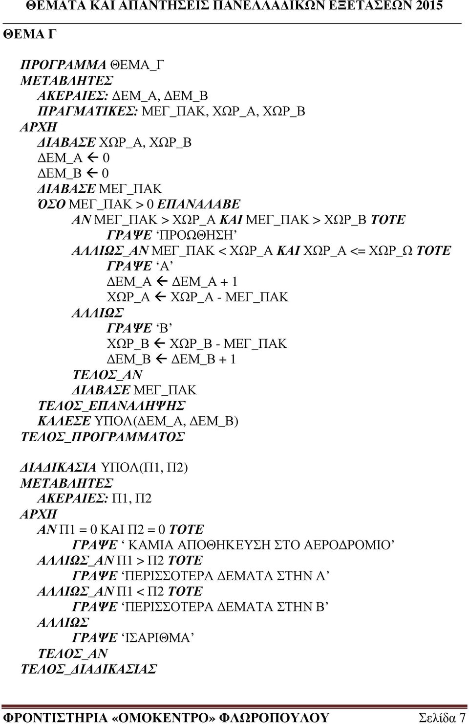 ΙΑΒΑΣΕ ΜΕΓ_ΠΑΚ ΤΕΛΟΣ_ΕΠΑΝΑΛΗΨΗΣ ΚΑΛΕΣΕ ΥΠΟΛ( ΕΜ_Α, ΕΜ_Β) ΤΕΛΟΣ_ΠΡΟΓΡΑΜΜΑΤΟΣ ΙΑ ΙΚΑΣΙΑ ΥΠΟΛ(Π1, Π2) ΜΕΤΑΒΛΗΤΕΣ ΑΚΕΡΑΙΕΣ: Π1, Π2 ΑΡΧΗ ΑΝ Π1 = 0 ΚΑΙ Π2 = 0 ΤΟΤΕ ΓΡΑΨΕ ΚΑΜΙΑ ΑΠΟΘΗΚΕΥΣΗ ΣΤΟ ΑΕΡΟ ΡΟΜΙΟ