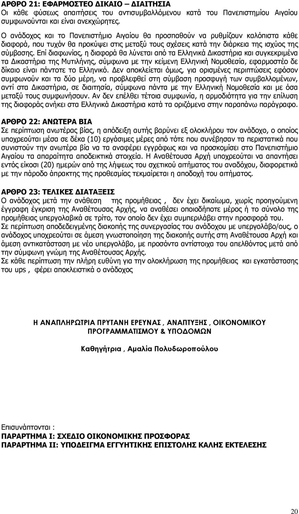 Επί διαφωνίας, η διαφορά θα λύνεται από τα Ελληνικά Δικαστήρια και συγκεκριμένα τα Δικαστήρια της Μυτιλήνης, σύμφωνα με την κείμενη Ελληνική Νομοθεσία, εφαρμοστέο δε δίκαιο είναι πάντοτε το Ελληνικό.