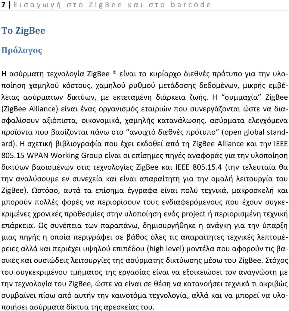 Η συμμαχία ZigBee (ZigBee Alliance) είναι ένας οργανισμός εταιριών που συνεργάζονται ώστε να διασφαλίσουν αξιόπιστα, οικονομικά, χαμηλής κατανάλωσης, ασύρματα ελεγχόμενα προϊόντα που βασίζονται πάνω