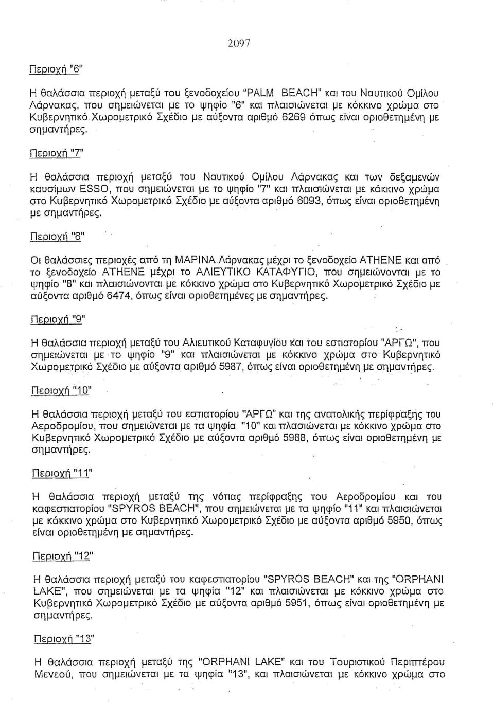 "7" και πλαισιώνεται με κόκκινο χρώμα στο Κυβερνητικό Χωρομετρικό Σχέδιο με αύξοντα αριθμό 6093, όπως είναι οριοθετημένη με Περιοχή "8" Οι θαλάσσιες περιοχές από τη ΜΑΡIΝΑ.