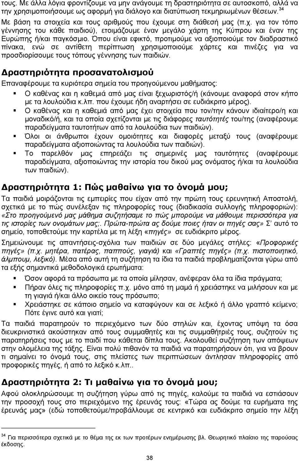 Όπου είναι εφικτό, προτιμούμε να αξιοποιούμε τον διαδραστικό πίνακα, ενώ σε αντίθετη περίπτωση χρησιμοποιούμε χάρτες και πινέζες για να προσδιορίσουμε τους τόπους γέννησης των παιδιών.