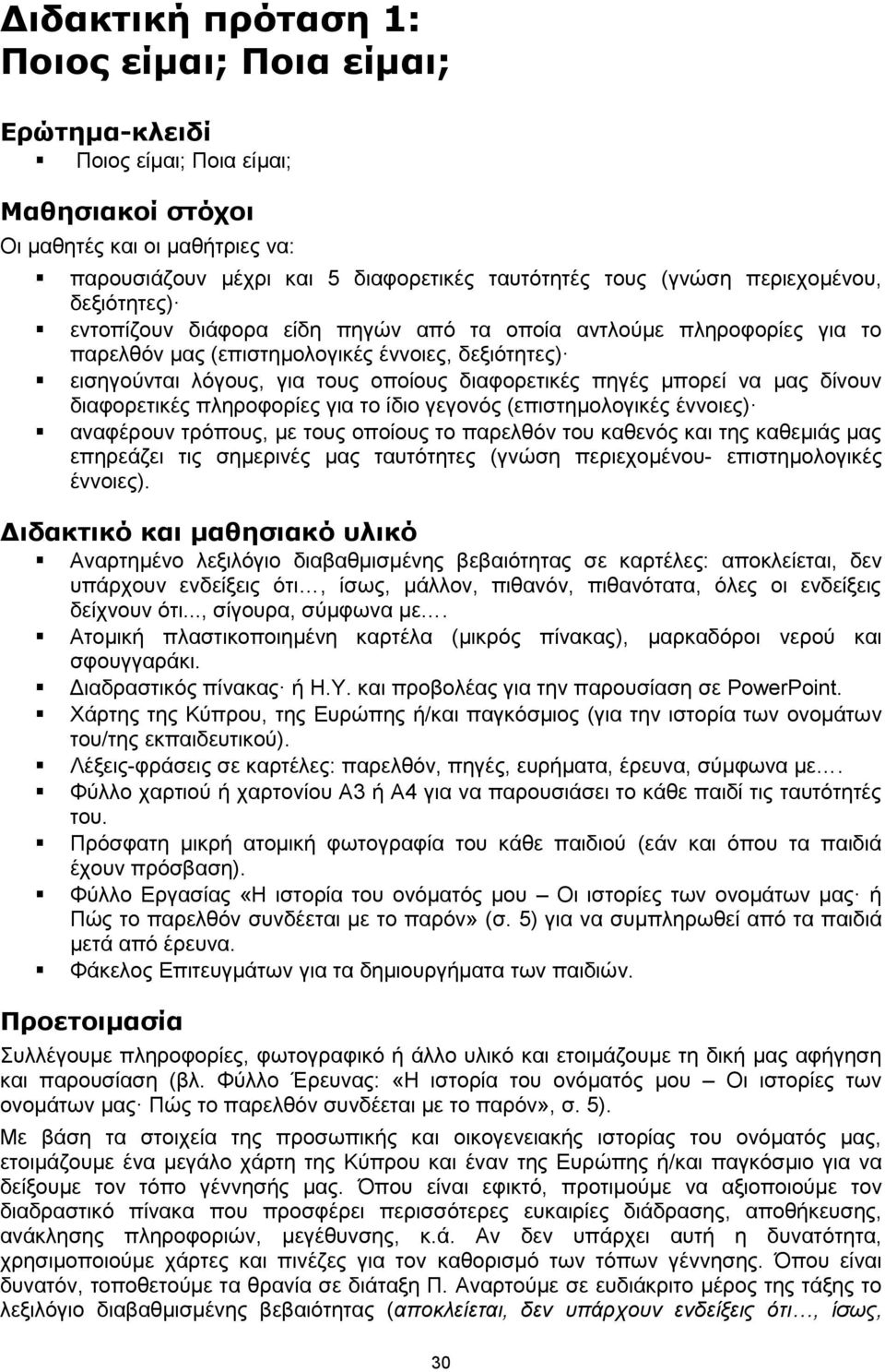 πηγές μπορεί να μας δίνουν διαφορετικές πληροφορίες για το ίδιο γεγονός (επιστημολογικές έννοιες) αναφέρουν τρόπους, με τους οποίους το παρελθόν του καθενός και της καθεμιάς μας επηρεάζει τις