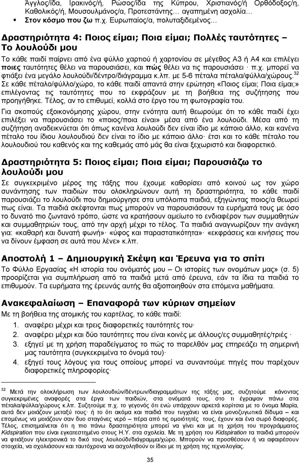 Ευρωπαίος/α, πολυταξιδεμένος Δραστηριότητα 4: Ποιος είμαι; Ποια είμαι; Πολλές ταυτότητες Το λουλούδι μου Το κάθε παιδί παίρνει από ένα φύλλο χαρτιού ή χαρτονίου σε μέγεθος Α3 ή Α4 και επιλέγει ποιες