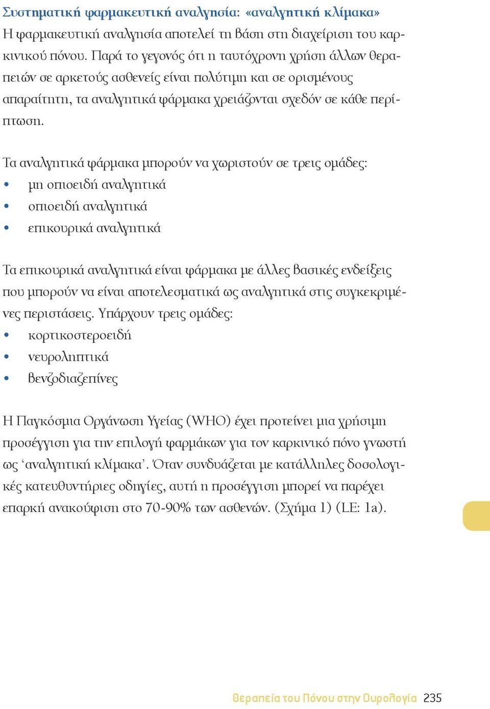 Τα αναλγητικά φάρμακα μπορούν να χωριστούν σε τρεις ομάδες: μη οπιοειδή αναλγητικά οπιοειδή αναλγητικά επικουρικά αναλγητικά Τα επικουρικά αναλγητικά είναι φάρμακα με άλλες βασικές ενδείξεις που